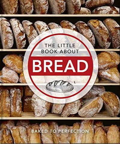 The Little Book About Bread: Baked to Perfection (The Little Books of Food & Drink)